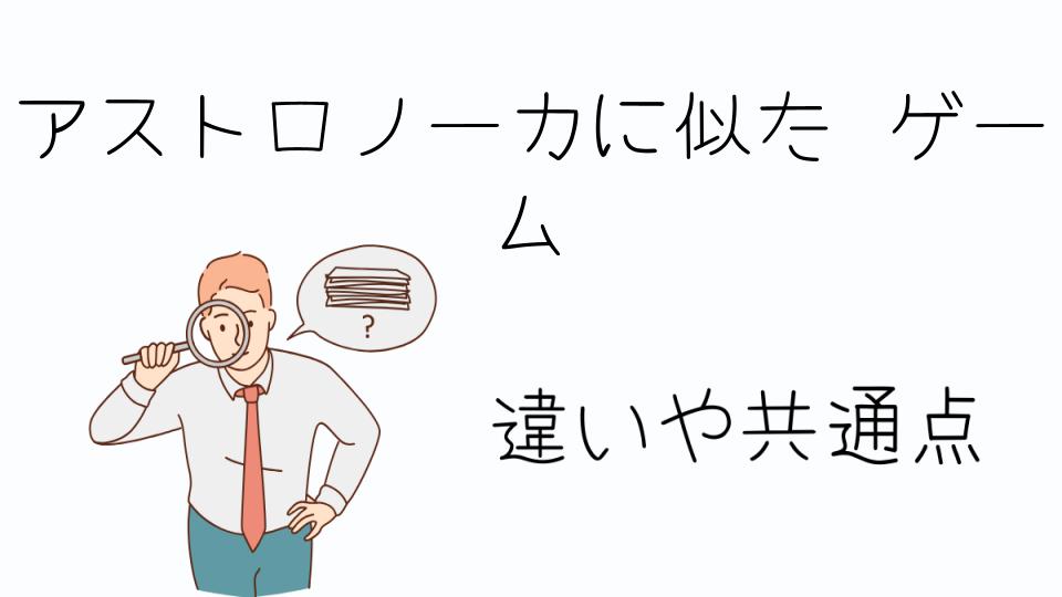 「アストロノーカに似たゲームの魅力とは」