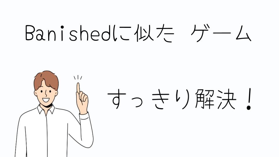 「Banishedに似たゲームで新しい挑戦を」