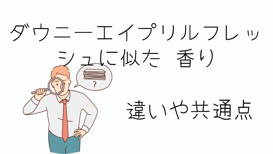「ダウニーエイプリルフレッシュに似た香りの柔軟剤とは?」