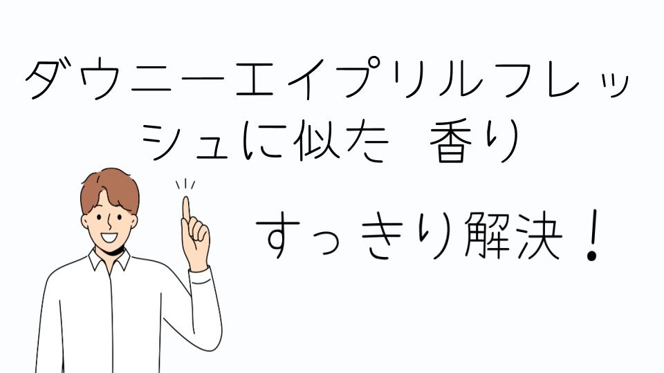 「ダウニーエイプリルフレッシュに似た香りを見つける方法」