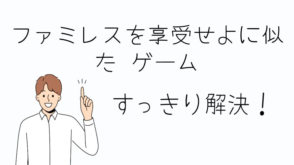 「ファミレスを享受せよに似たゲームをおすすめする理由」