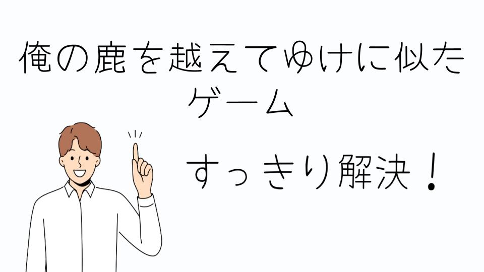 「俺の鹿を越えてゆけに似たゲームをプレイしてみよう」
