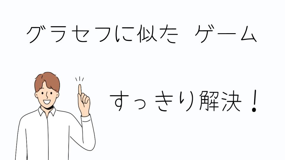 「グラセフに似たゲームの魅力と選び方」