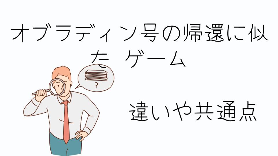 「オブラディン号の帰還に似たゲームの魅力とは」