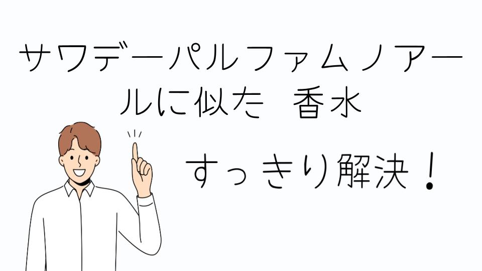 「サワデーパルファムノアールに似た香水をもっと知る」
