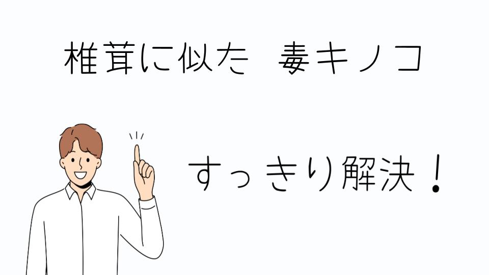 「椎茸に似た毒キノコを安全に避ける方法」