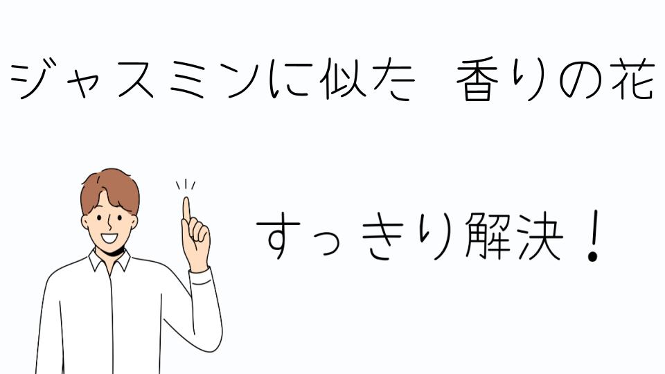 「ジャスミンに似た香りの花を育てるポイント」