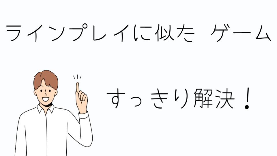 「ラインプレイに似たゲームで注意したい点」