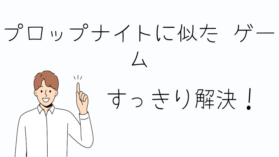 「プロップナイトに似たゲームの特徴と選び方」