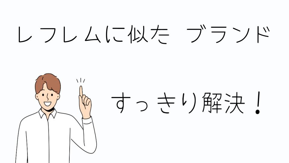 「レフレムに似た ブランドのおすすめ5選」